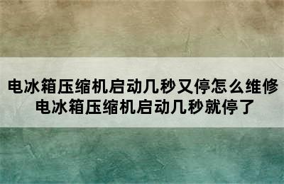 电冰箱压缩机启动几秒又停怎么维修 电冰箱压缩机启动几秒就停了